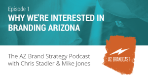 AZ Brandcast - Episode 1 - Why brand Arizona