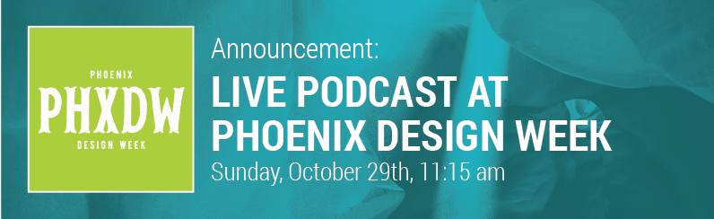 Announcement // Live Podcast at Phoenix Design Week on October 29th