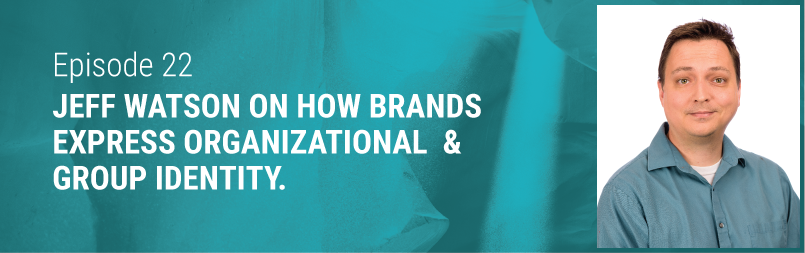 Episode 22 // Jeff Watson on How Brands Express Group Identity