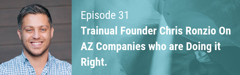 Episode 31 // Trainual Founder Chris Ronzio On AZ Companies who are Doing it Right