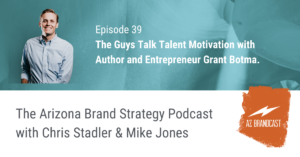 Mike and Chris talk Arizona’s brand as seen through the eyes of entrepreneur, author and Arizona native Grant Botma, and how Arizona’’s culture produces companies with good values and practices.