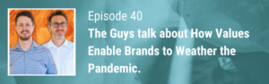 The Guys Talk How Values Enable Brands to Weather the COVID 19 Pandemic.