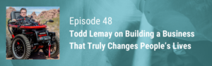 Todd Lemay Building a Business that Changes People's Lives