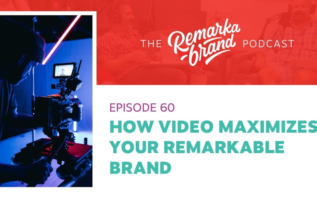 Episode 60 // How Video Maximizes Your Remarkable Brand