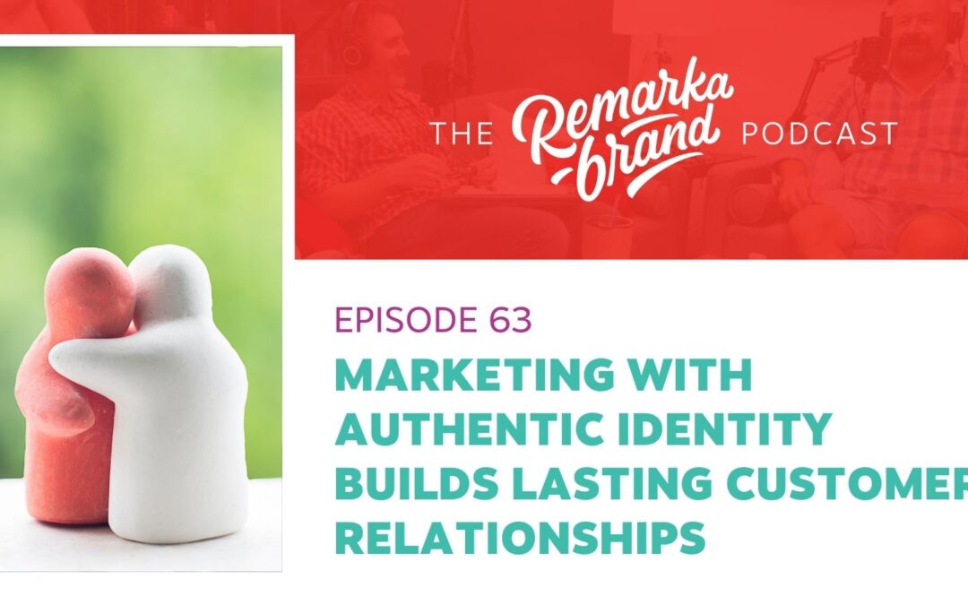 Episode 63 // Marketing with Authentic Identity Builds Lasting Customer Relationships